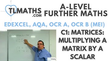 A-Level Further Maths: C1-04 Matrices: Multiplying a Matrix by a Scalar