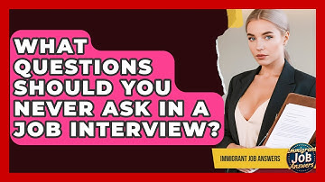 What Questions Should You Never Ask In A Job Interview? - Immigrant Job Answers