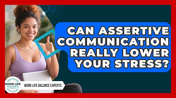 Can Assertive Communication Really Lower Your Stress? - Work Life Balance Experts