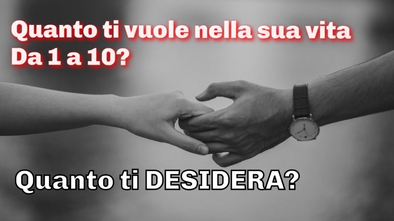 Quanto ti vuole nella sua vita da 1 a 10? Quanto ti desidera? #