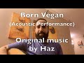 Born vegan acoustic performance by haz original