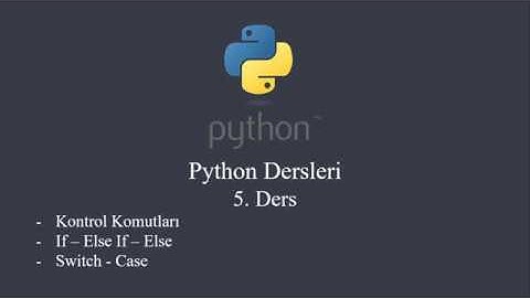 Python Dersleri - 5 | Kontrol Komutları (If-Else-Elif) ve Kullanımı