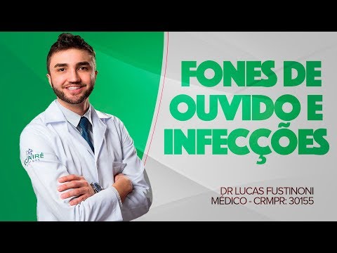 FONE DE OUVIDO E AS INFECÇÕES GRAVES - DR LUCAS FUSTINONI - CRMPR 30155