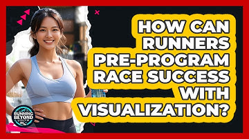 How Can Runners Pre-program Race Success With Visualization? - Running Beyond Limits