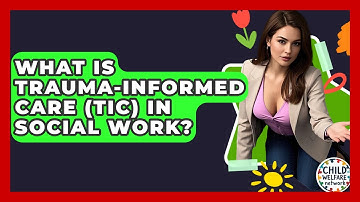 What Is Trauma-Informed Care (TIC) In Social Work? - Child Welfare Network