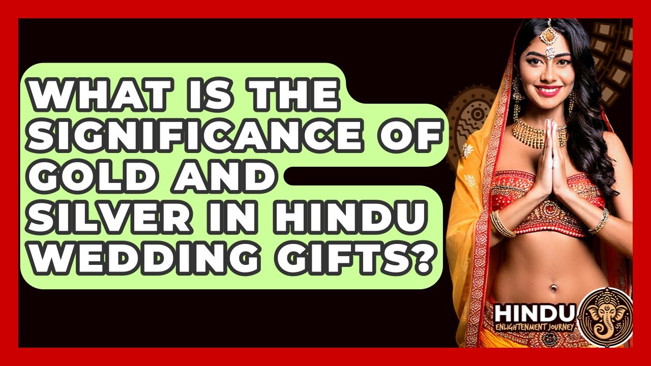 What Is The Significance Of Gold And Silver In Hindu Wedding Gifts? - Hindu Enlightenment Journey