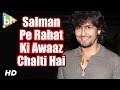 "Aaj Salman Khan Ke Upar Rahat Fateh Ali Khan Ki Awaaz Chal Sakti Hai": Sonu Nigam