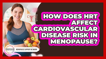 How Does HRT Affect Cardiovascular Disease Risk In Menopause? - Menopause Support Network