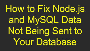 How to Fix Node.js and MySQL Data Not Being Sent to Your Database