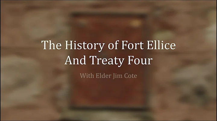 The History of Fort Ellice and Treaty Four - Elder James Cote (Waywayseecappo FN - Treaty 4)