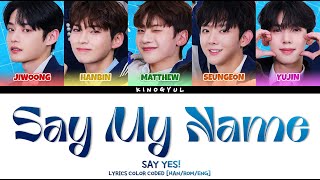 Video thumbnail of "[BOYS PLANET 999] SAY YES!- 'SAY MY NAME' LYRICS COLOR CODED [HAN/ROM/ENG] (ARTIST BATTLE)"