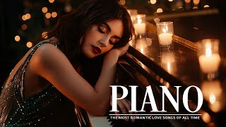 Beautiful Piano Music - Timeless Love Songs Of All Time - Music That Bring Back Sweet Memories