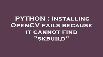 PYTHON : Installing OpenCV fails because it cannot find "skbuild"