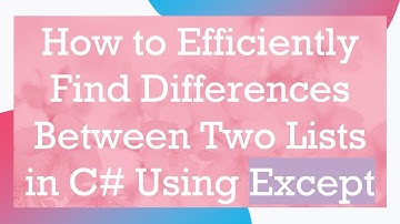 How to Efficiently Find Differences Between Two Lists in C#  Using Except