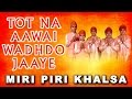 Miri piri khalsa jagadhari wale  tot na aawai wad.o jaaye  main sikhi da nee chhadna raah