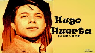 HUGO HUERTA  -  QUE SABES TU DE AMOR