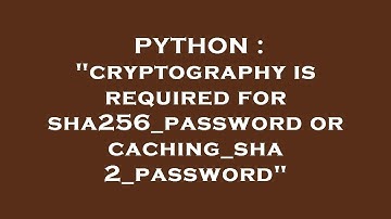PYTHON : "cryptography is required for sha256_password or caching_sha2_password"