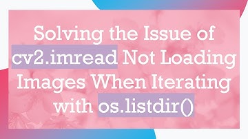 Solving the Issue of cv2.imread Not Loading Images When Iterating with os.listdir()