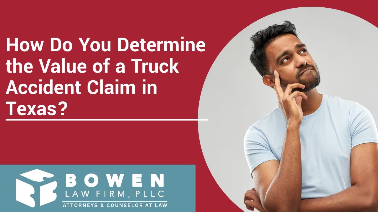 How Do You Determine the Value of a Truck Accident Claim in Texas? | Call Bowen Law Firm Now!