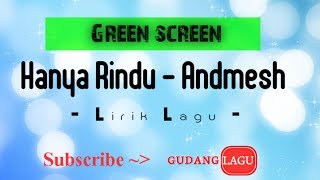 Green screen lirik lagu - Hanya rindu ( andmesh Kamaleng)