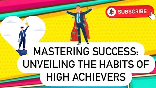 Mastering Success: Unveiling the Habits of High Achievers