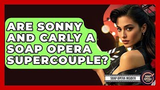 Are Sonny And Carly A Soap Opera Supercouple? - Soap Opera Insider