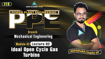 #18 | Module 2 | Lecture 2 | Ideal Open Cycle Gas Turbine | PPE By Abhishek Sir