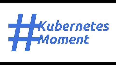 #KubernetesMoment YouTube series with Nigel Poulton