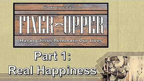 Fixer Upper Part 1 - Real Happiness