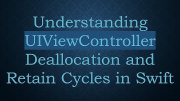 Understanding UIViewController Deallocation and Retain Cycles in Swift