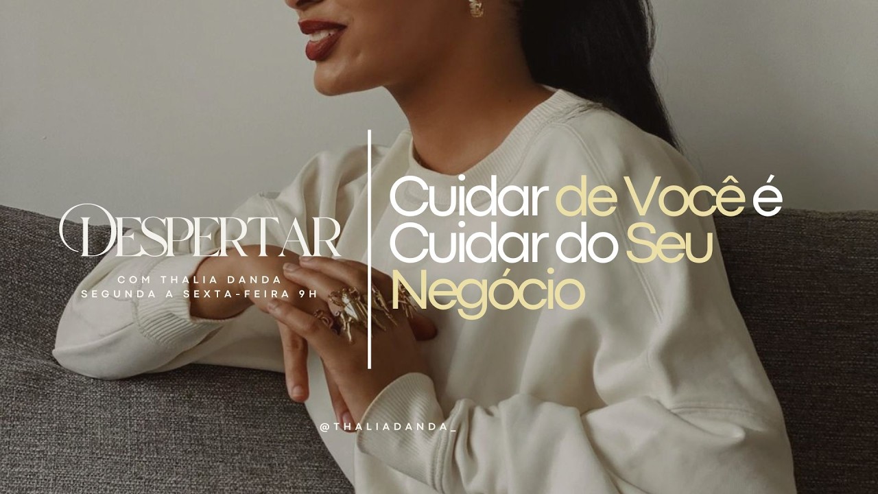 Cuidar de você é cuidar do seu negócio. | Despertar com Thalia Danda