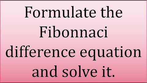 Formulate the Fibonnaci difference equation and solve it.