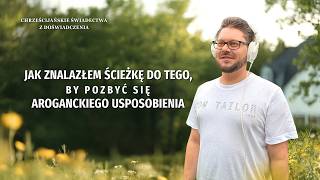 Chrześcijańskie świadectwa z doświadczenia, odc. 800: Jak znalazłem ścieżkę do tego, by pozbyć się aroganckiego usposobienia