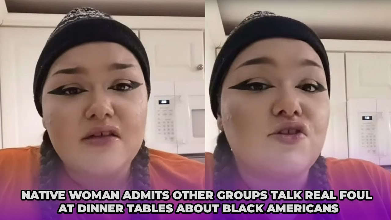 Native Woman Admits Other Groups Talk Real Foul At Dinner Tables About Black Americans