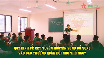 Quy định về xét tuyển nguyện vọng bổ sung vào các trường Quân đội như thế nào?