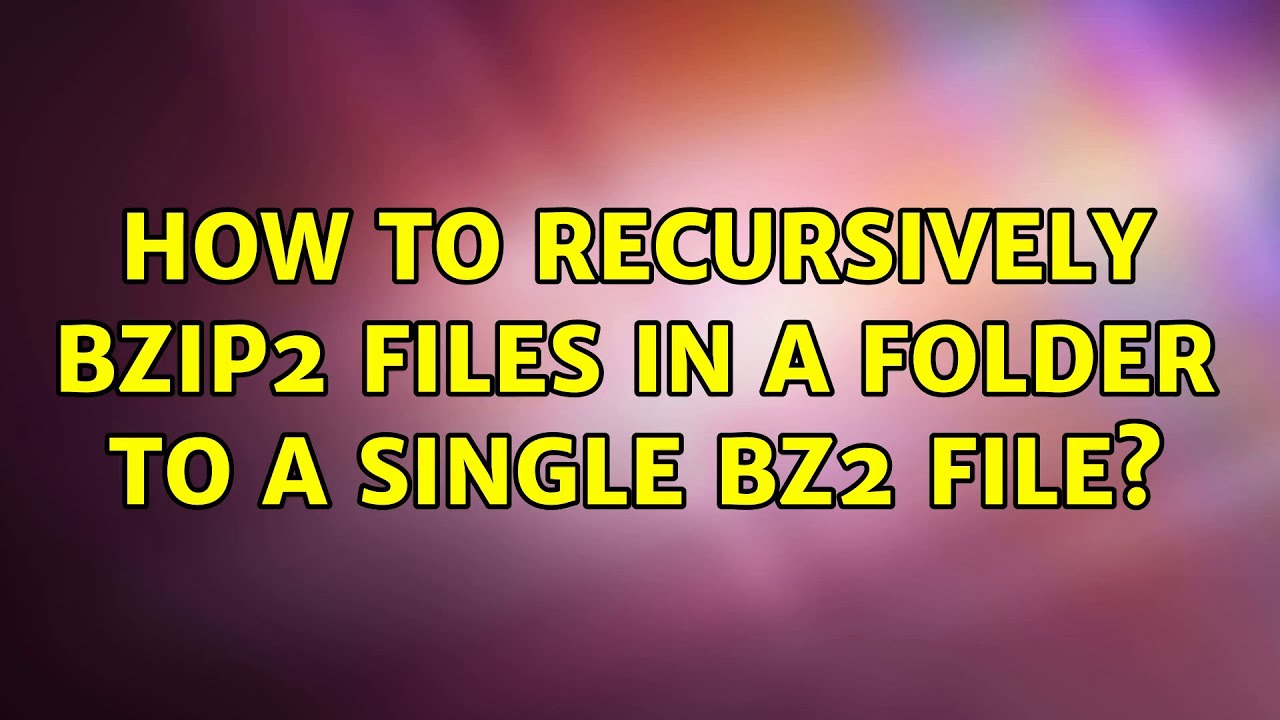 How to recursively bzip2 files in a folder to a single bz2 file? YouTube
