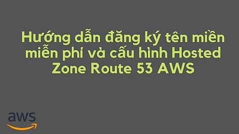 Hướng dẫn đăng ký tên miền miễn phí và cấu hình Hosted Zone Route 53 AWS