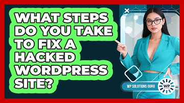 What Steps Do You Take To Fix A Hacked WordPress Site? - WP Solutions Guru
