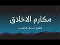 مكارم الأخلاق الشيخ خالد الراشد 