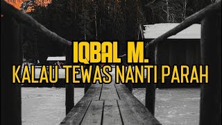 IQBAL M. - KALAU TEWAS NANTI PARAH (LIRIK)