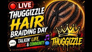 🔴 LIVE: Thuggizzle Hair Braiding Day | Talkin’ Life, Music &amp; Community 💬🎶