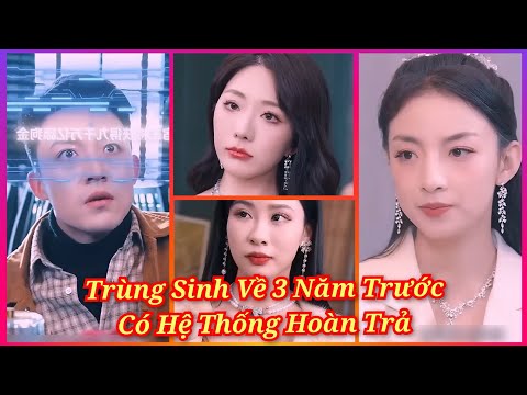 Trùng Sinh Về 3 Năm Trước Có Hệ Thống Hoàn Trả Chàng Trai Trở Thành Tỷ Phú | Review Phim