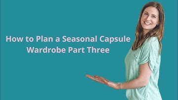 How to Create a Seasonal Capsule Wardrobe Part 3
