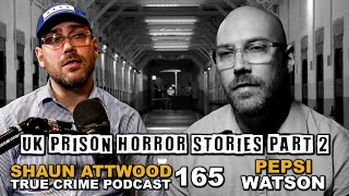 UK Prison Horror Stories Part 2: Pepsi Watson | True Crime Podcast 165