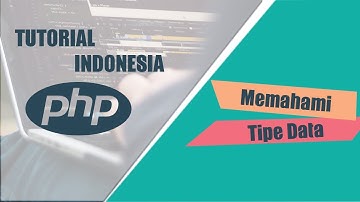 Tutorial dasar PHP | Tipe Data agar aplikasi lebih fleksibel dalam mengolah data