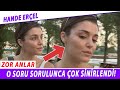 HANDE ERÇEL O SORUYA ÇOK SİNİRLENDİ! YÜZÜ DÜŞTÜ!