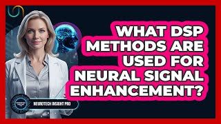What DSP Methods Are Used For Neural Signal Enhancement?
