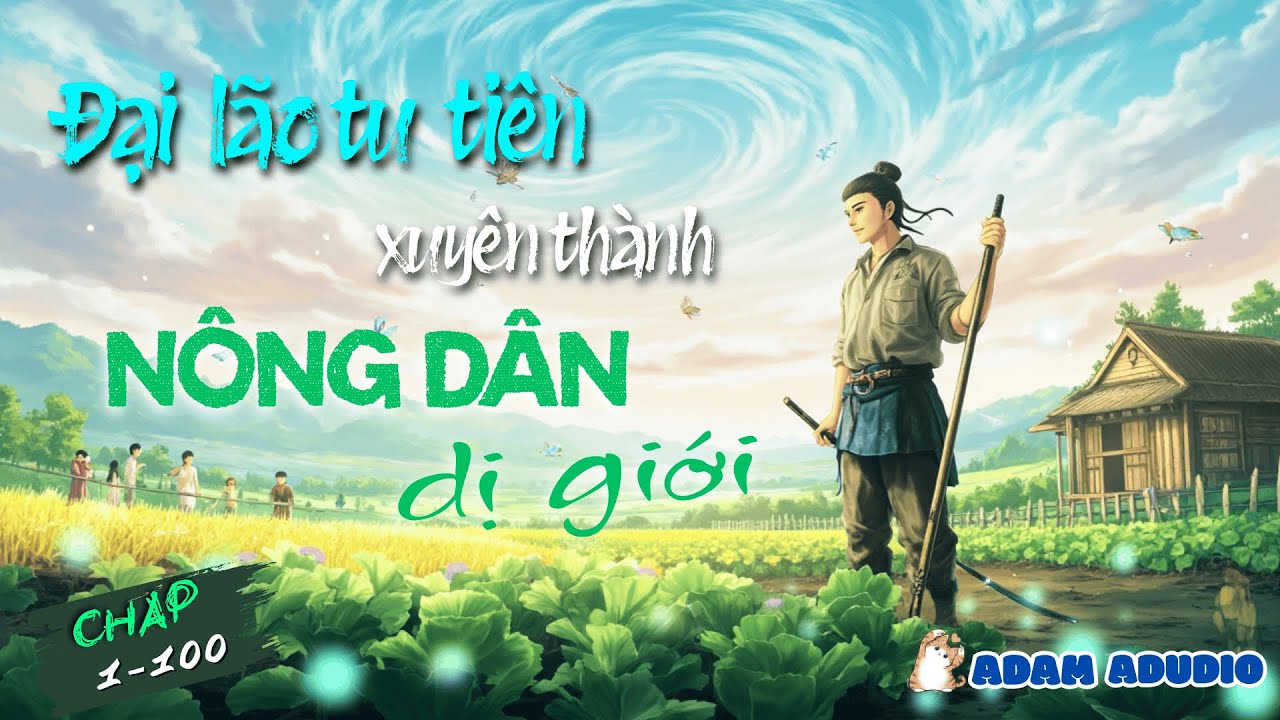 [ Phần 1 ] ĐẠI LÃO TU TIÊN GIỚI – XUYÊN KHÔNG THÀNH NÔNG DÂN DỊ GIỚI!
