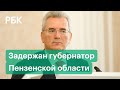 Губернатор Пензенской области Белозерцев задержан по подозрению в получении взятки