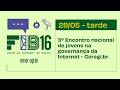 [FIB16] 3º Encontro nacional de jovens na governança da Internet - Ceregi.br - TARDE